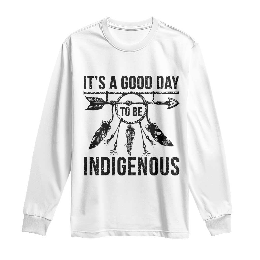 Native American Its A Good Day To Be Indigenous Long Sleeve Shirt Dreamcatcher Feathers TS11 White Print Your Wear
