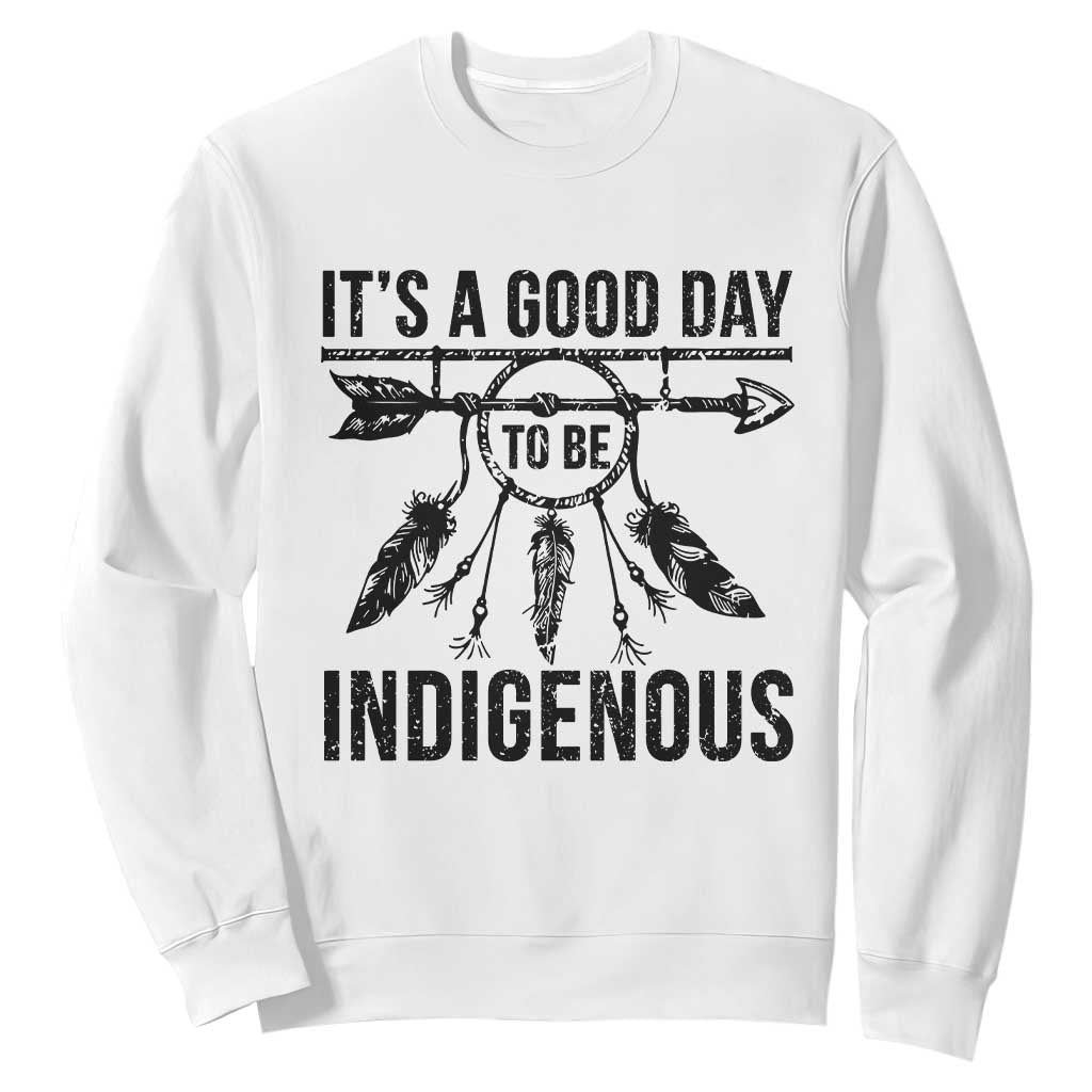 Native American Its A Good Day To Be Indigenous Sweatshirt Dreamcatcher Feathers TS11 White Print Your Wear