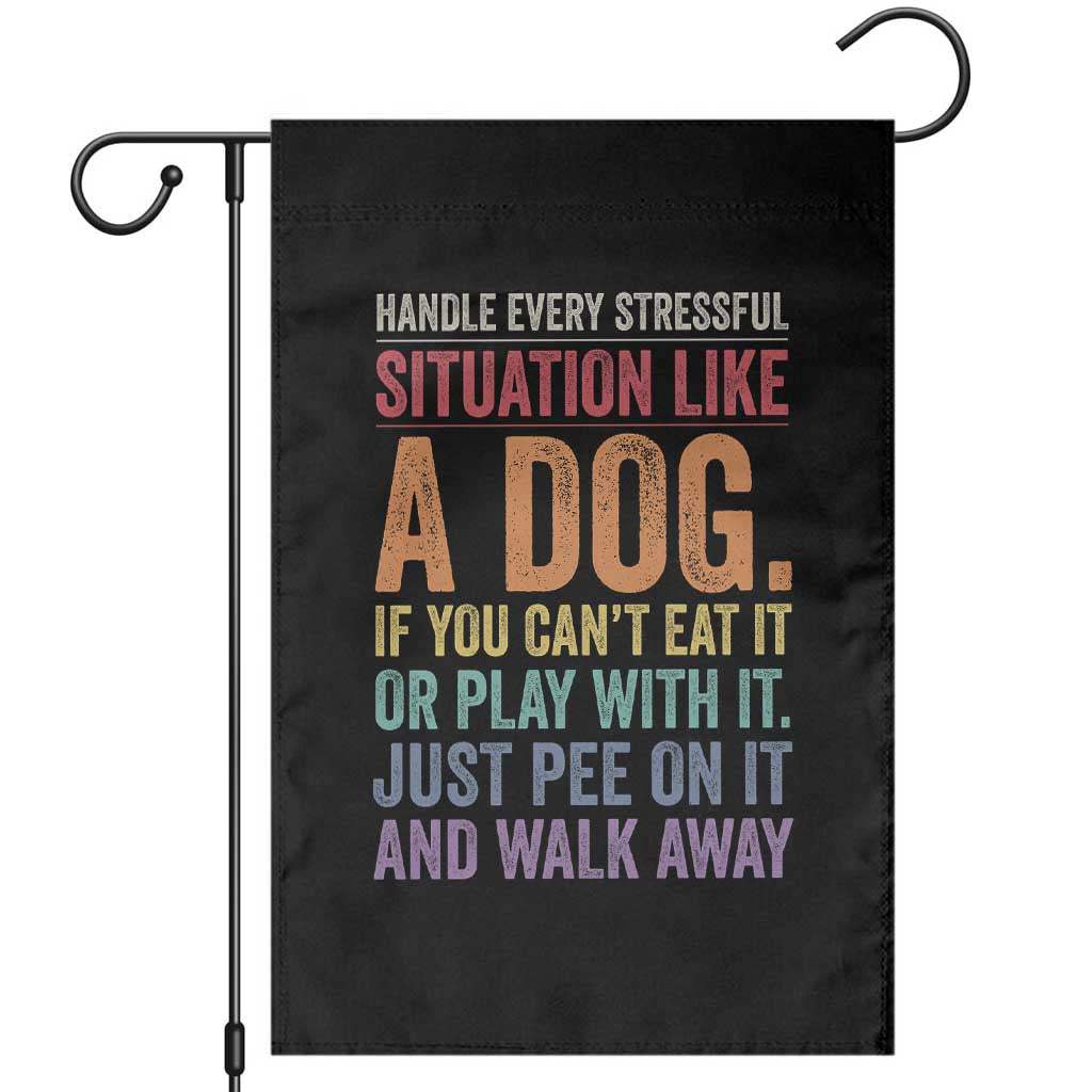 Funny Dog Lover Garden Flag Handle Every Stressful Situation Like A Dog Retro Pet Owner Joke TS11 Black Print Your Wear