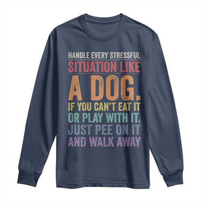 Funny Dog Lover Long Sleeve Shirt Handle Every Stressful Situation Like A Dog Retro Pet Owner Joke