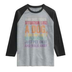 Funny Dog Lover Raglan Shirt Handle Every Stressful Situation Like A Dog Retro Pet Owner Joke