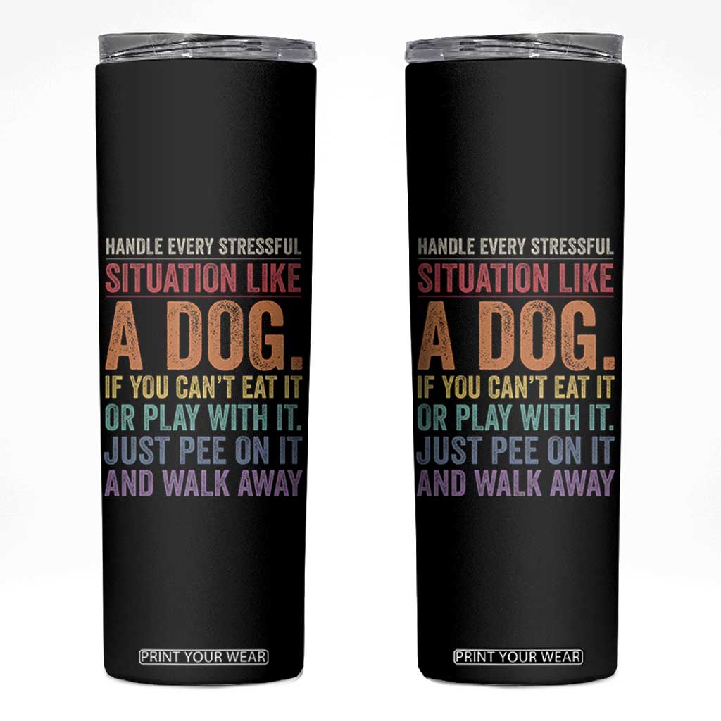 Funny Dog Lover Skinny Tumbler Handle Every Stressful Situation Like A Dog Retro Pet Owner Joke