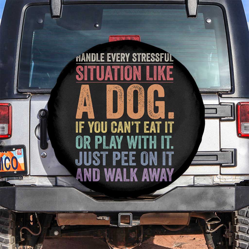 Funny Dog Lover Spare Tire Cover Handle Every Stressful Situation Like A Dog Retro Pet Owner Joke TS11 No hole Black Print Your Wear