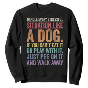 Funny Dog Lover Sweatshirt Handle Every Stressful Situation Like A Dog Retro Pet Owner Joke
