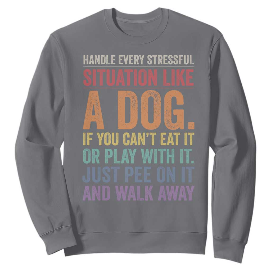 Funny Dog Lover Sweatshirt Handle Every Stressful Situation Like A Dog Retro Pet Owner Joke