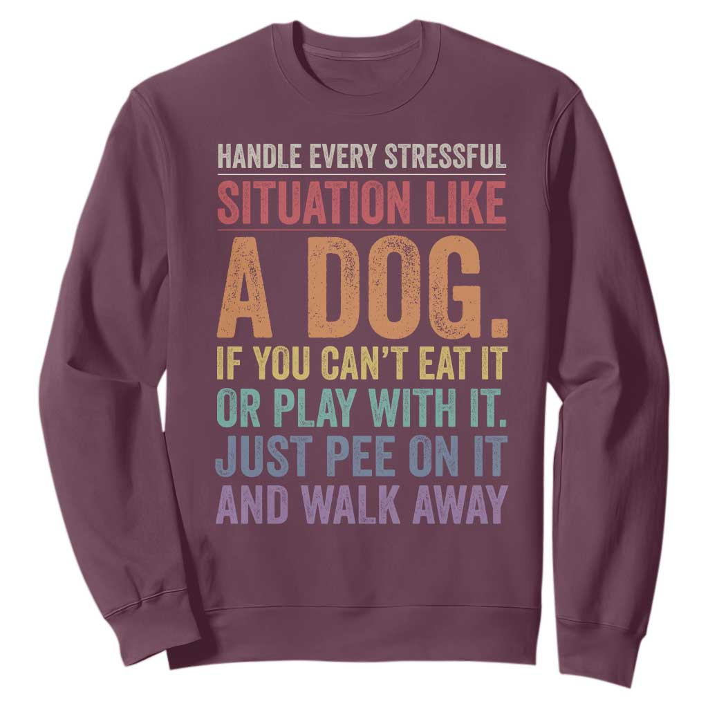 Funny Dog Lover Sweatshirt Handle Every Stressful Situation Like A Dog Retro Pet Owner Joke