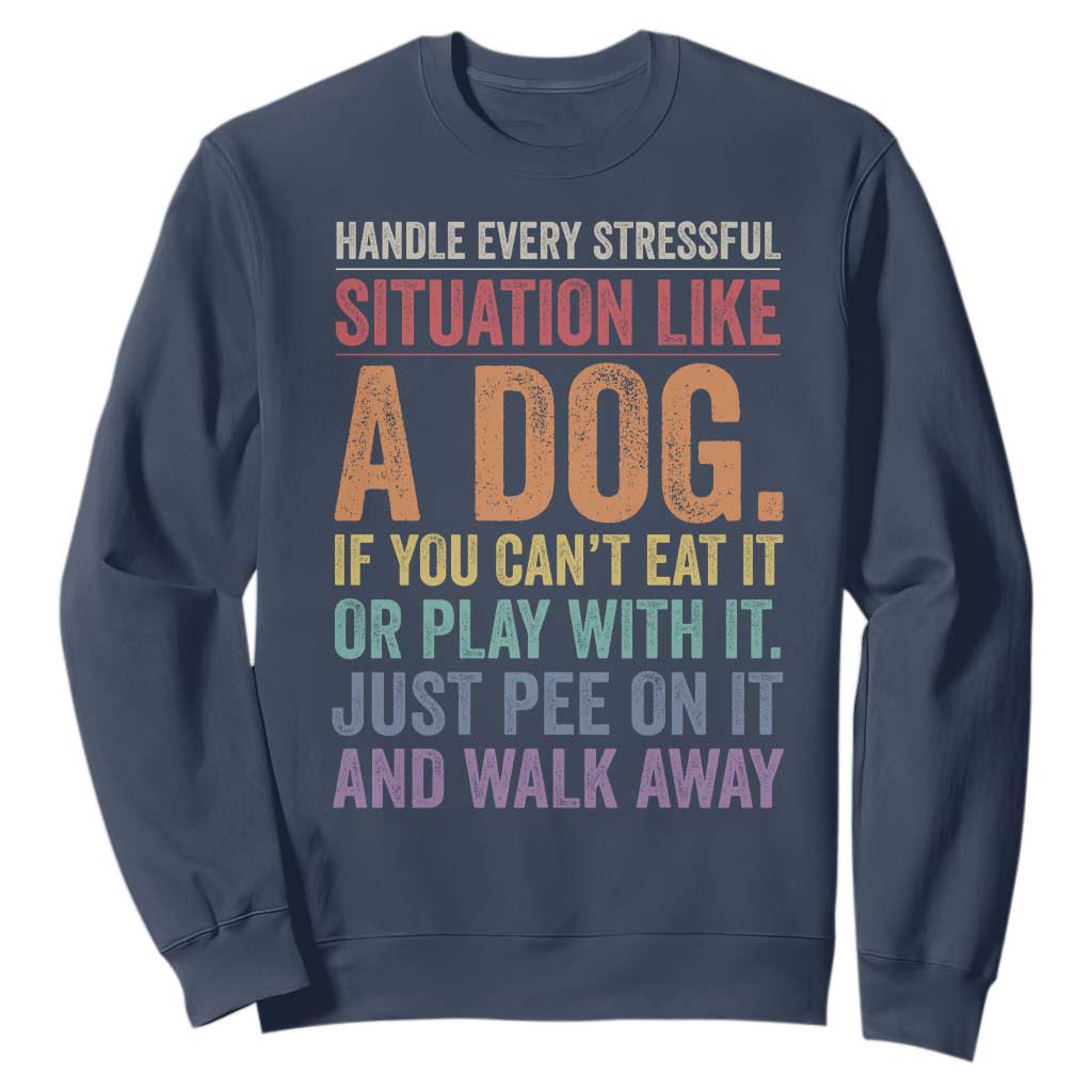 Funny Dog Lover Sweatshirt Handle Every Stressful Situation Like A Dog Retro Pet Owner Joke