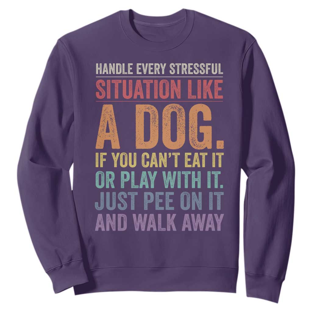 Funny Dog Lover Sweatshirt Handle Every Stressful Situation Like A Dog Retro Pet Owner Joke