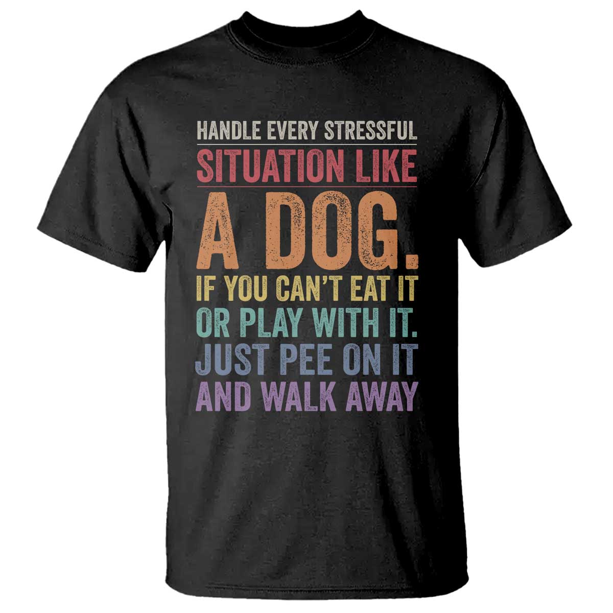 Funny Dog Lover T Shirt Handle Every Stressful Situation Like A Dog Retro Pet Owner Joke TS11 Black Print Your Wear