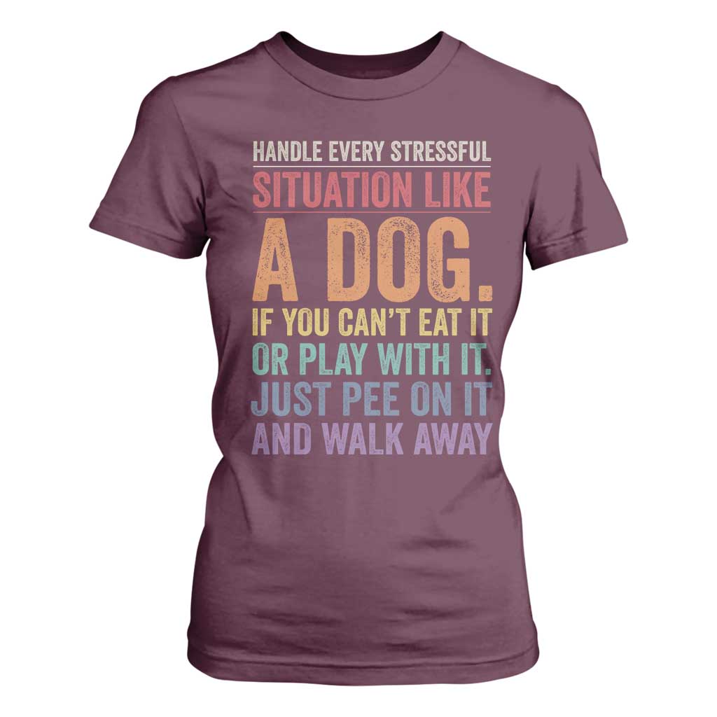 Funny Dog Lover T Shirt For Women Handle Every Stressful Situation Like A Dog Retro Pet Owner Joke