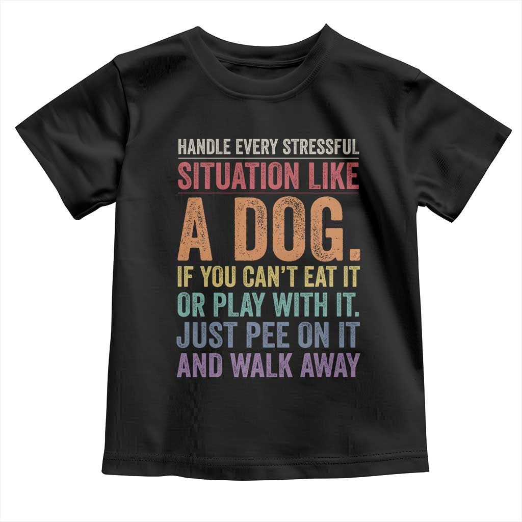 Funny Dog Lover Toddler T Shirt Handle Every Stressful Situation Like A Dog Retro Pet Owner Joke TS11 Black Print Your Wear