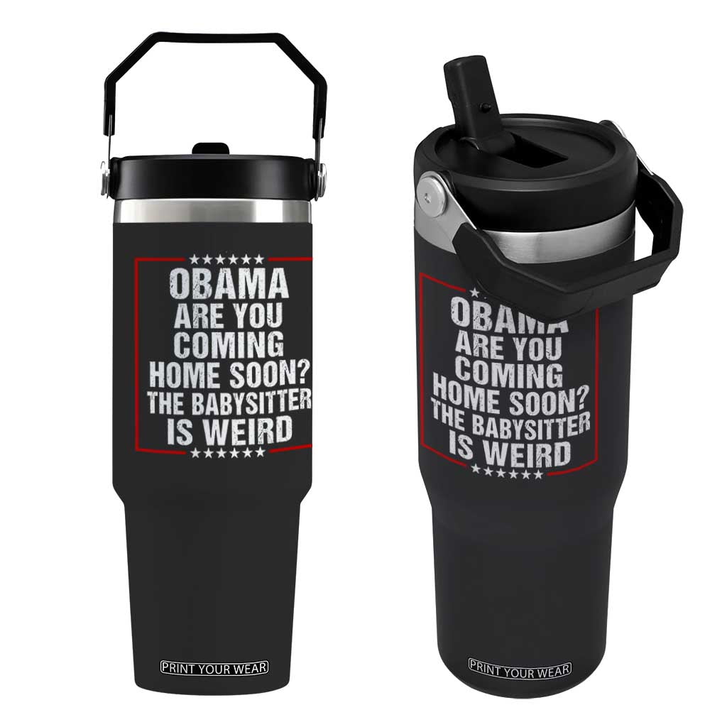 Obama Are You Coming Home Soon The Babysitter Is Weird Flip Straw Tumbler Political Humor Quotes TS11 One Size: 30 oz Black Print Your Wear