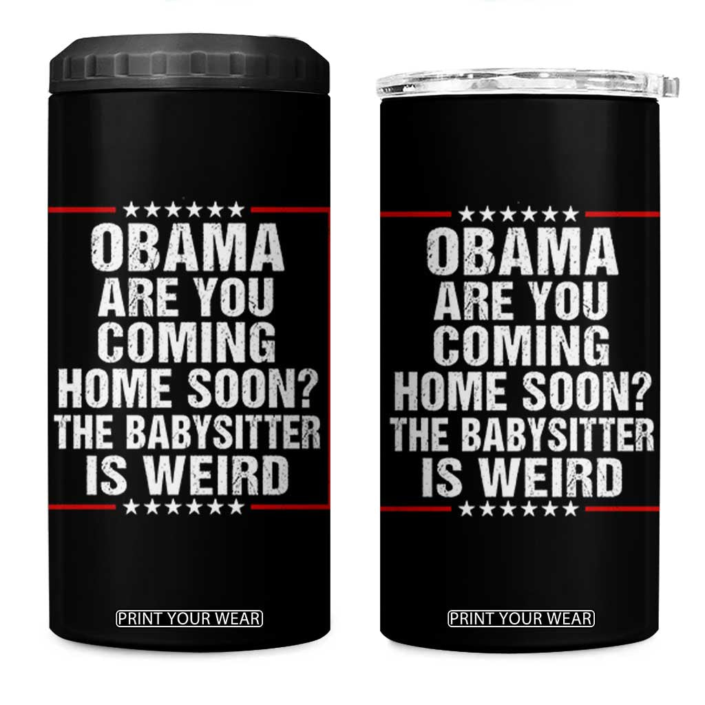 Obama Are You Coming Home Soon The Babysitter Is Weird 4 in 1 Can Cooler Tumbler Political Humor Quotes