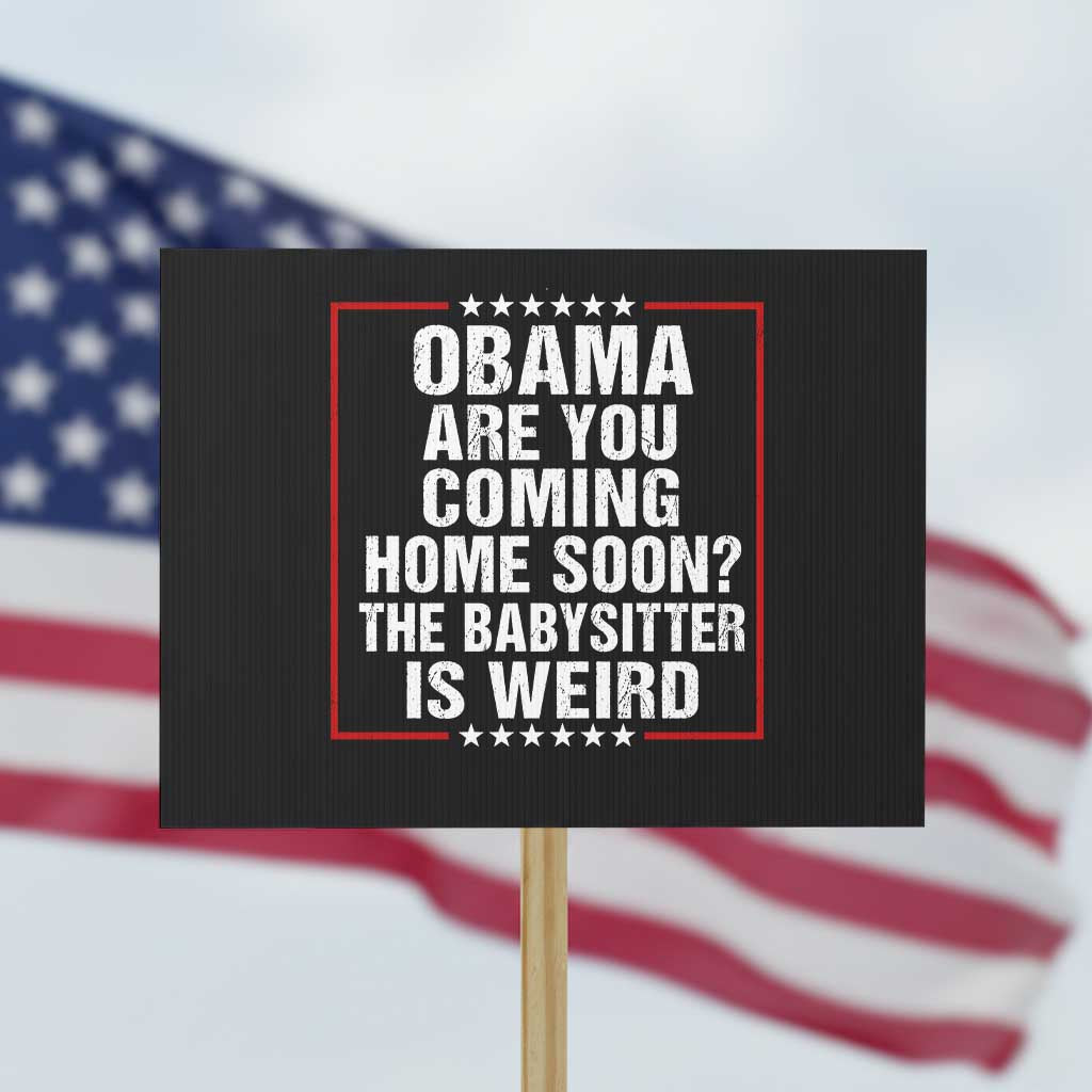 Obama Are You Coming Home Soon The Babysitter Is Weird Protest Sign Political Humor Quotes TS11 Horizontal 18