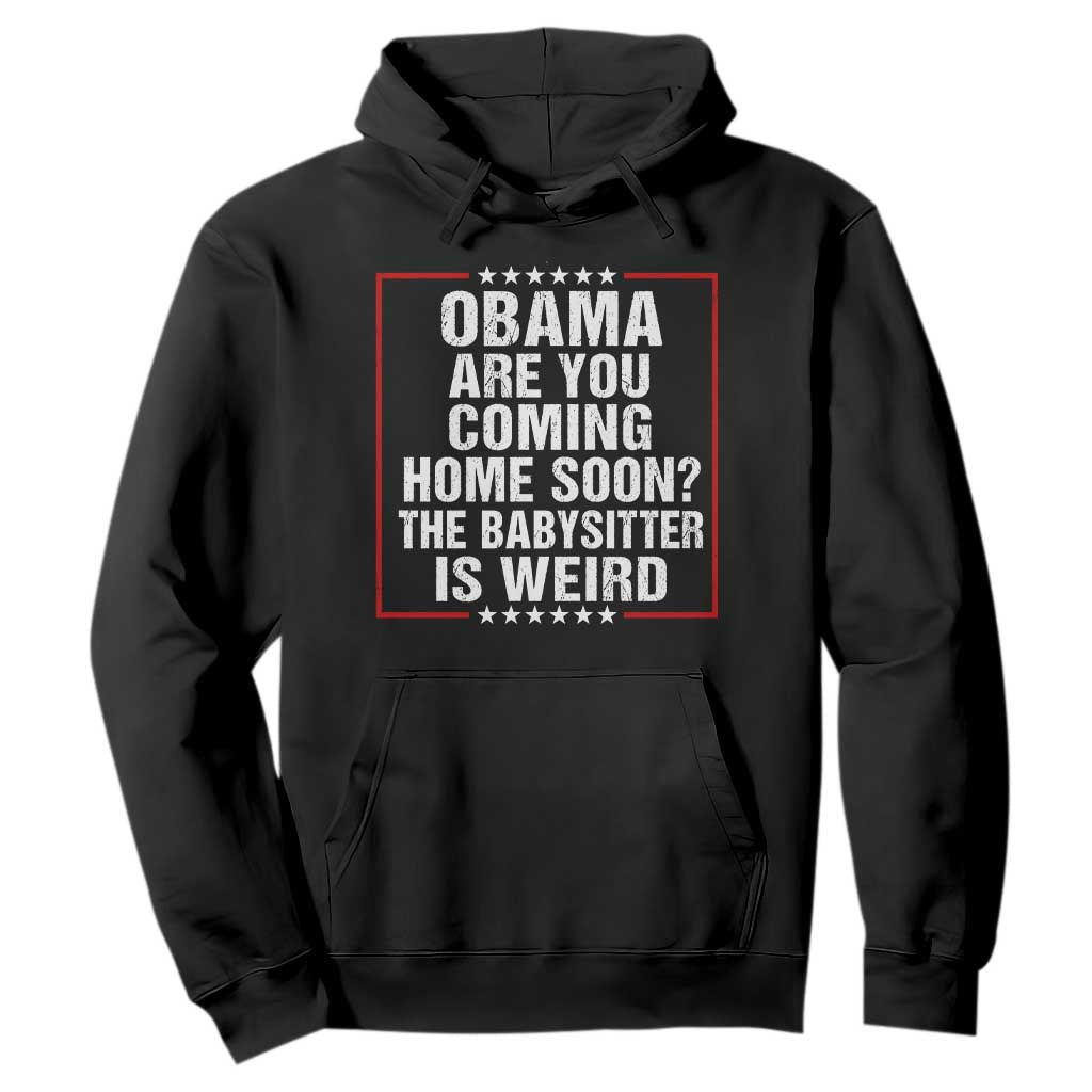 Obama Are You Coming Home Soon The Babysitter Is Weird Hoodie Political Humor Quotes TS11 Black Print Your Wear