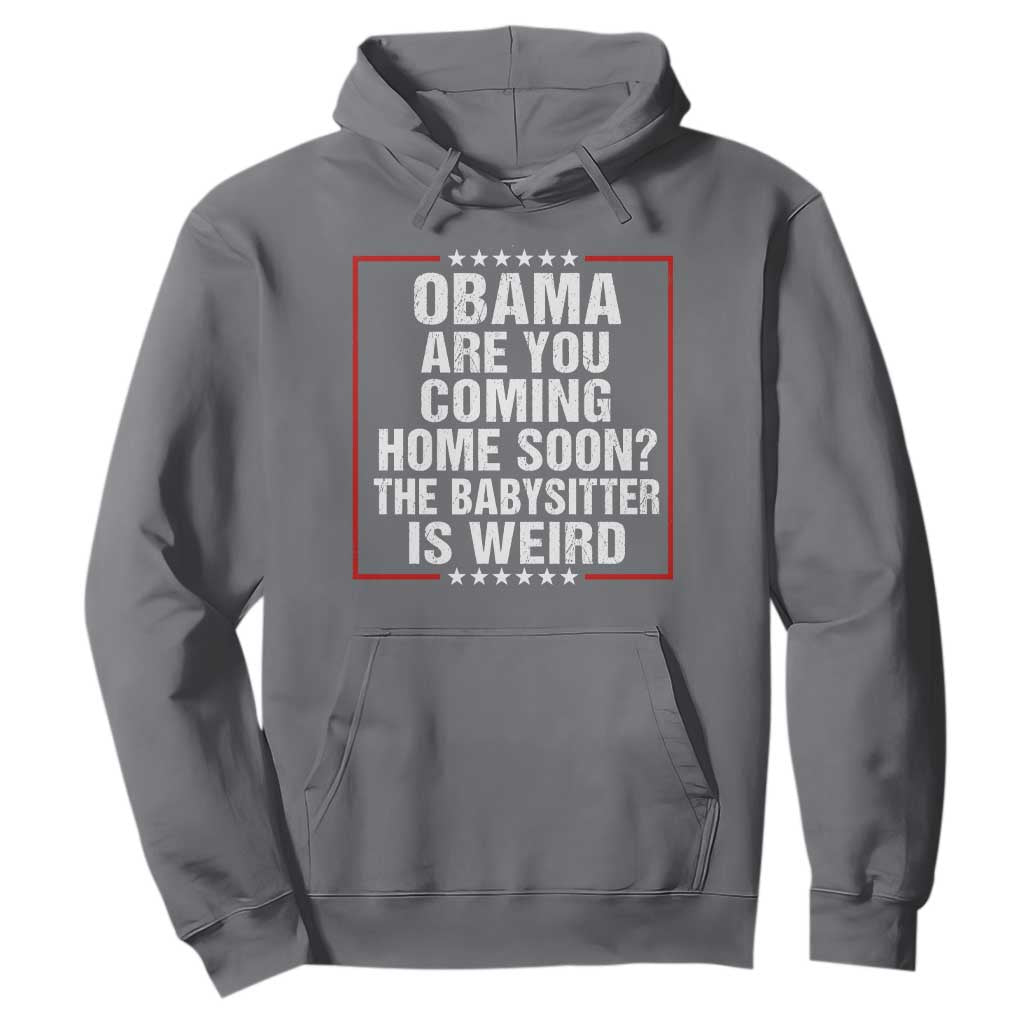 Obama Are You Coming Home Soon The Babysitter Is Weird Hoodie Political Humor Quotes