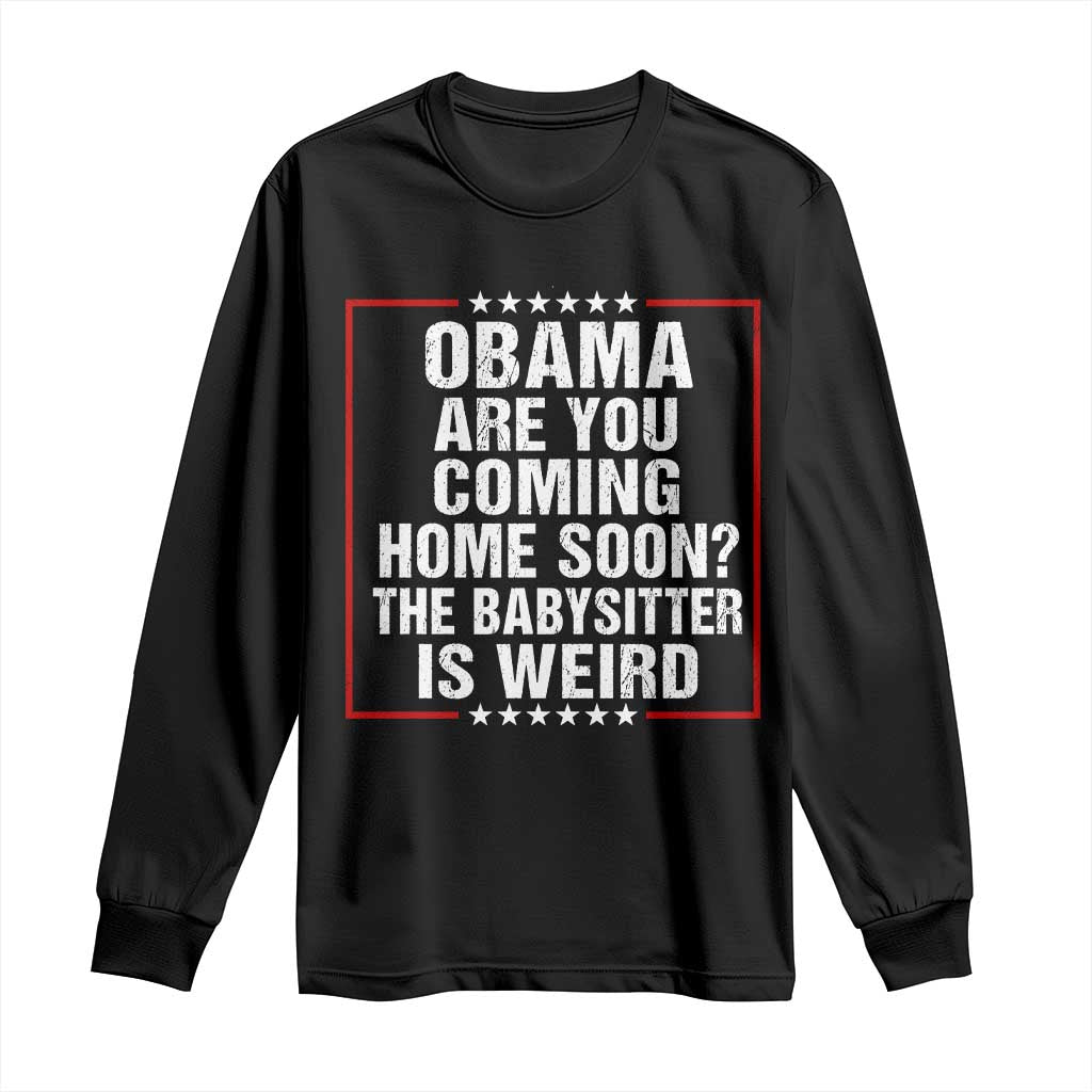 Obama Are You Coming Home Soon The Babysitter Is Weird Long Sleeve Shirt Political Humor Quotes TS11 Black Print Your Wear