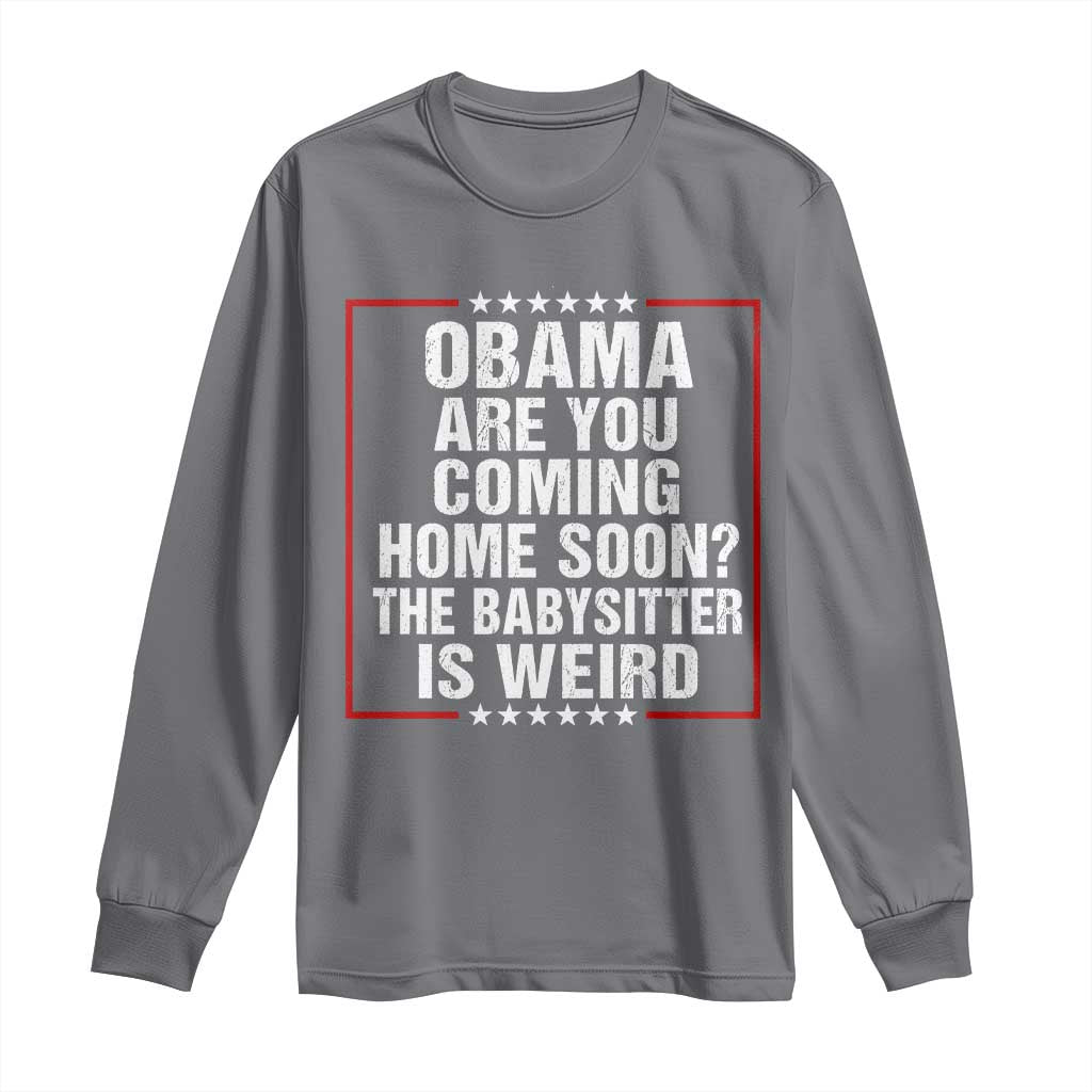 Obama Are You Coming Home Soon The Babysitter Is Weird Long Sleeve Shirt Political Humor Quotes