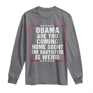 Obama Are You Coming Home Soon The Babysitter Is Weird Long Sleeve Shirt Political Humor Quotes