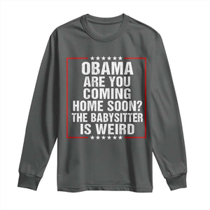 Obama Are You Coming Home Soon The Babysitter Is Weird Long Sleeve Shirt Political Humor Quotes