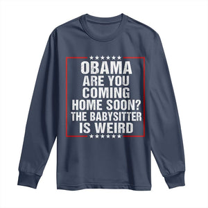 Obama Are You Coming Home Soon The Babysitter Is Weird Long Sleeve Shirt Political Humor Quotes