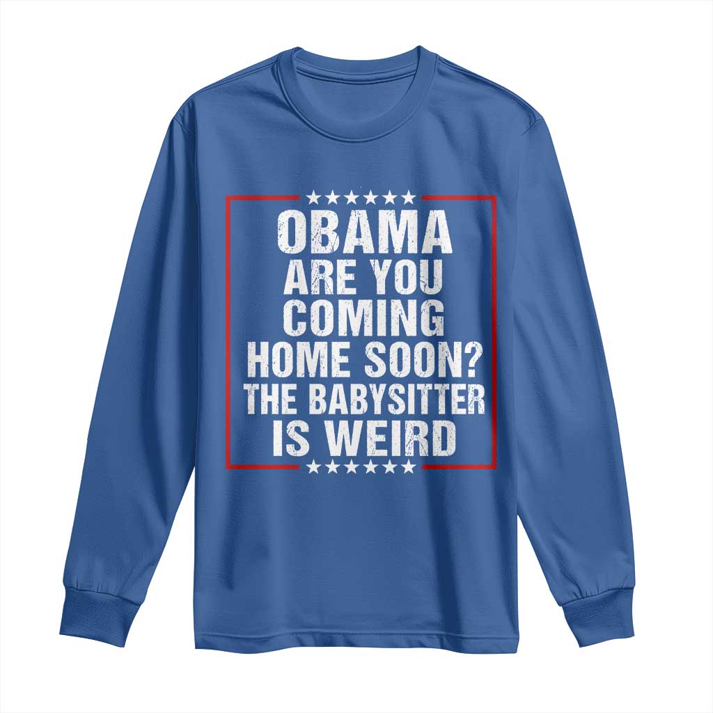 Obama Are You Coming Home Soon The Babysitter Is Weird Long Sleeve Shirt Political Humor Quotes