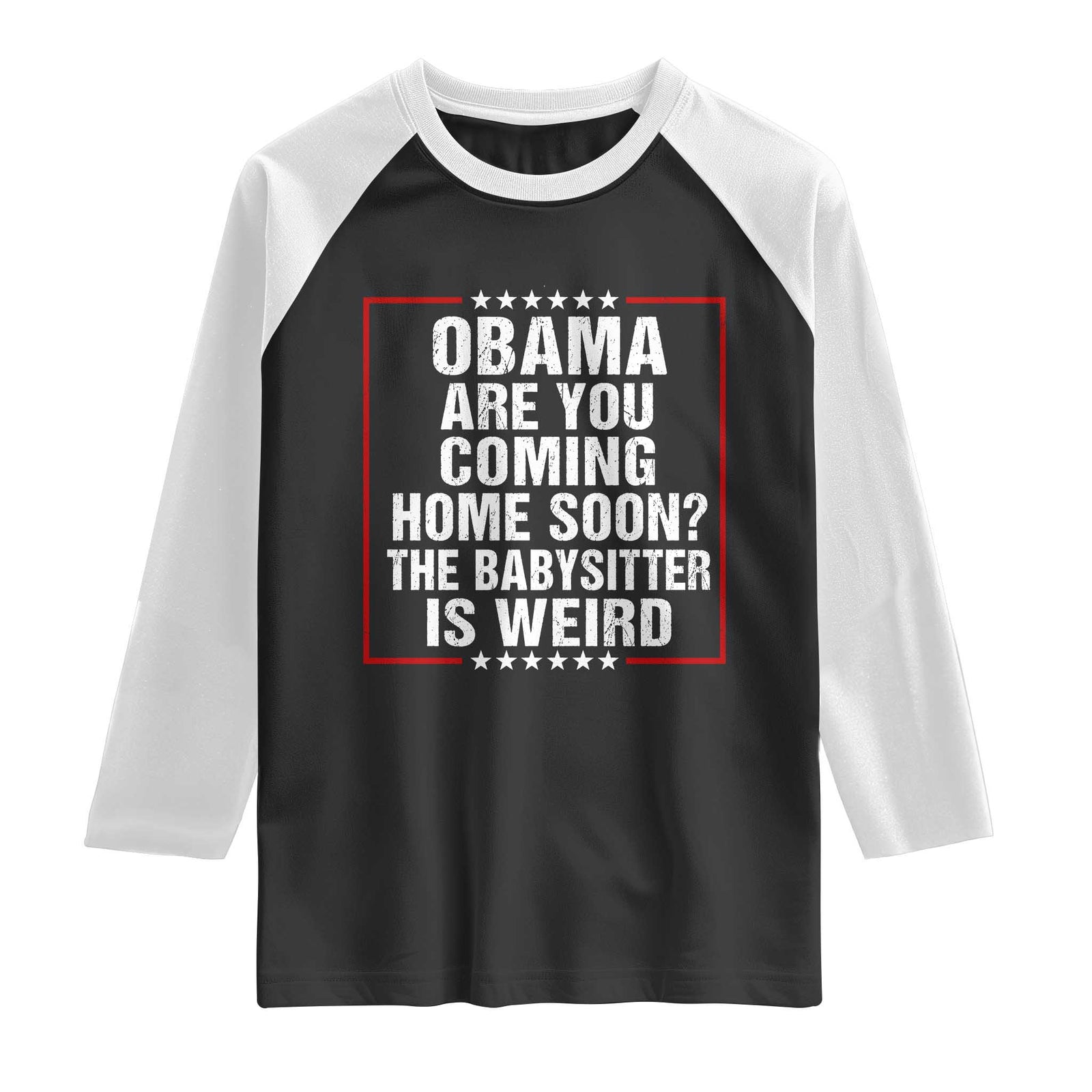 Obama Are You Coming Home Soon The Babysitter Is Weird Raglan Shirt Political Humor Quotes TS11 Black White Print Your Wear