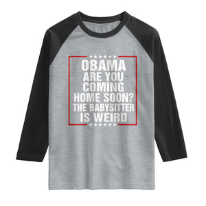Obama Are You Coming Home Soon The Babysitter Is Weird Raglan Shirt Political Humor Quotes