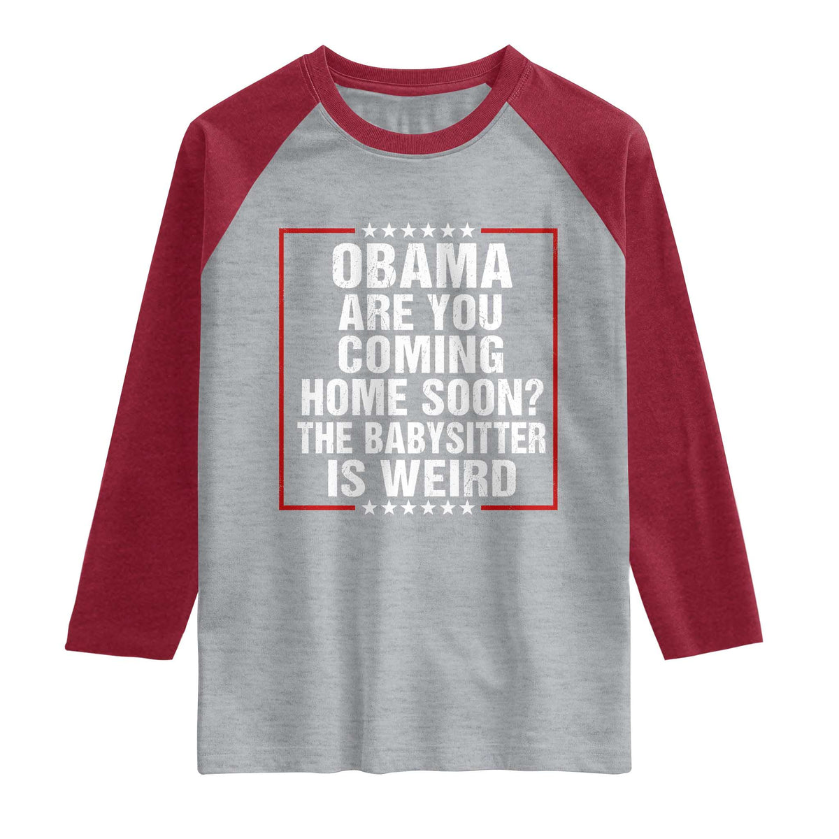 Obama Are You Coming Home Soon The Babysitter Is Weird Raglan Shirt Political Humor Quotes
