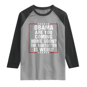 Obama Are You Coming Home Soon The Babysitter Is Weird Raglan Shirt Political Humor Quotes