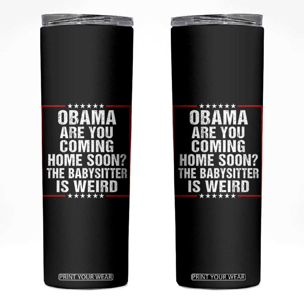 Obama Are You Coming Home Soon The Babysitter Is Weird Skinny Tumbler Political Humor Quotes TS11 Black Print Your Wear