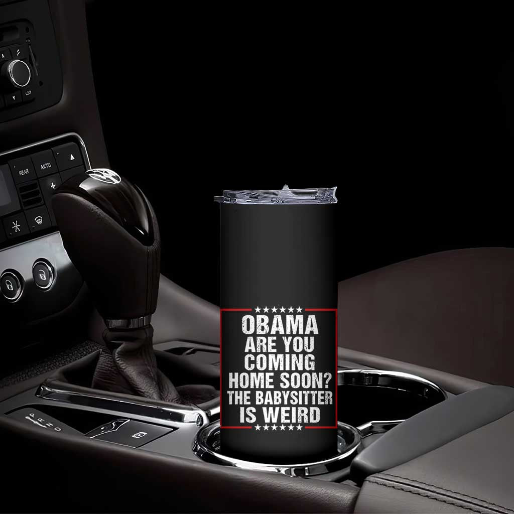 Obama Are You Coming Home Soon The Babysitter Is Weird Skinny Tumbler Political Humor Quotes