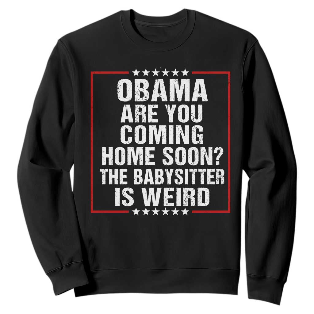 Obama Are You Coming Home Soon The Babysitter Is Weird Sweatshirt Political Humor Quotes