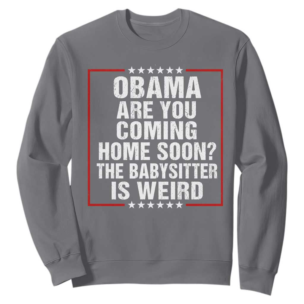 Obama Are You Coming Home Soon The Babysitter Is Weird Sweatshirt Political Humor Quotes