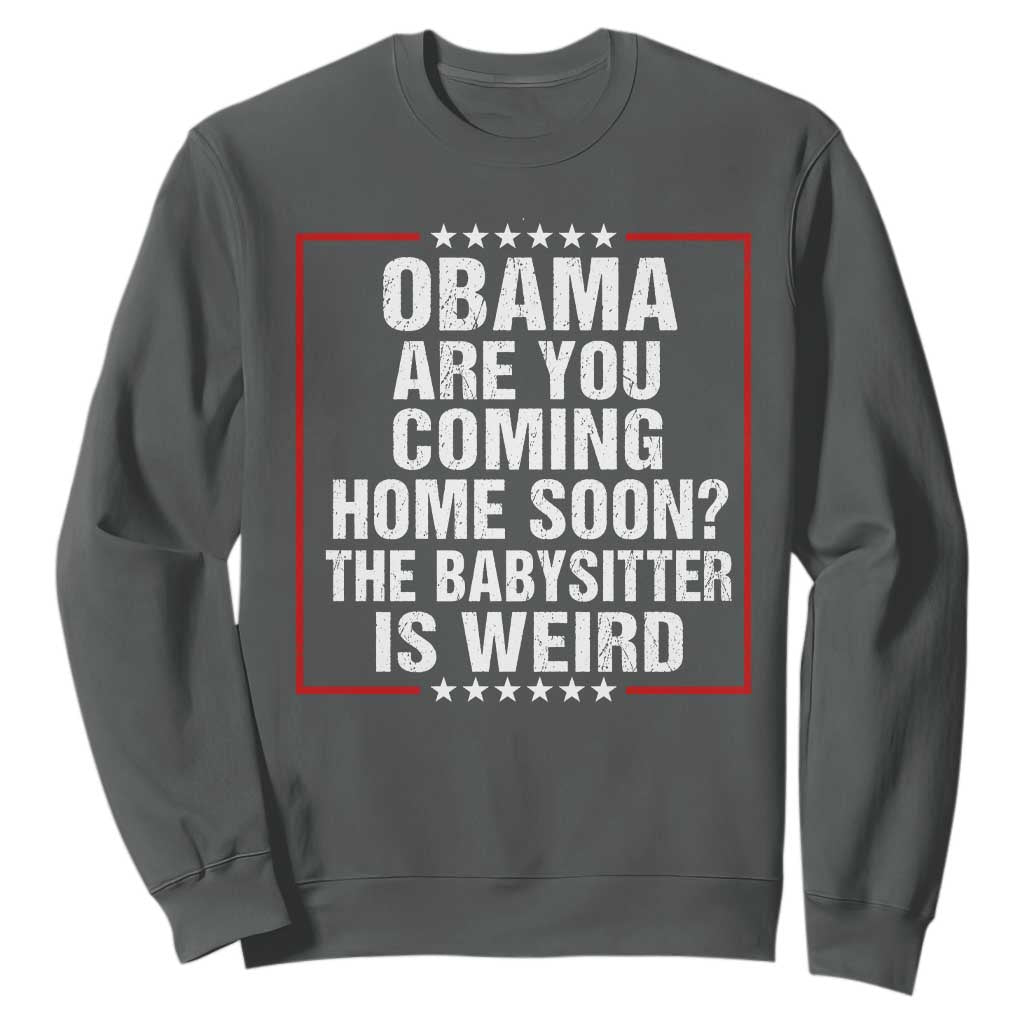 Obama Are You Coming Home Soon The Babysitter Is Weird Sweatshirt Political Humor Quotes