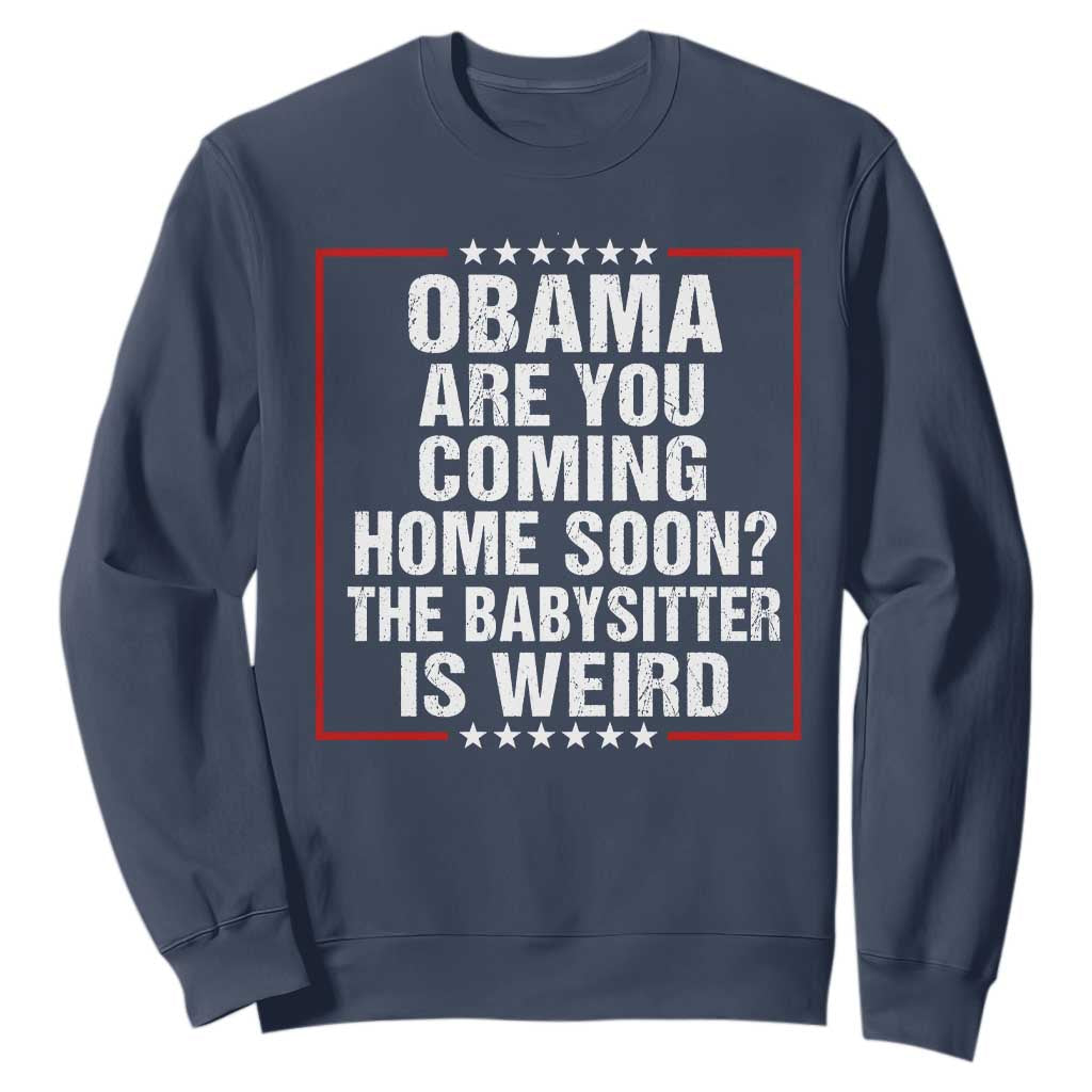 Obama Are You Coming Home Soon The Babysitter Is Weird Sweatshirt Political Humor Quotes