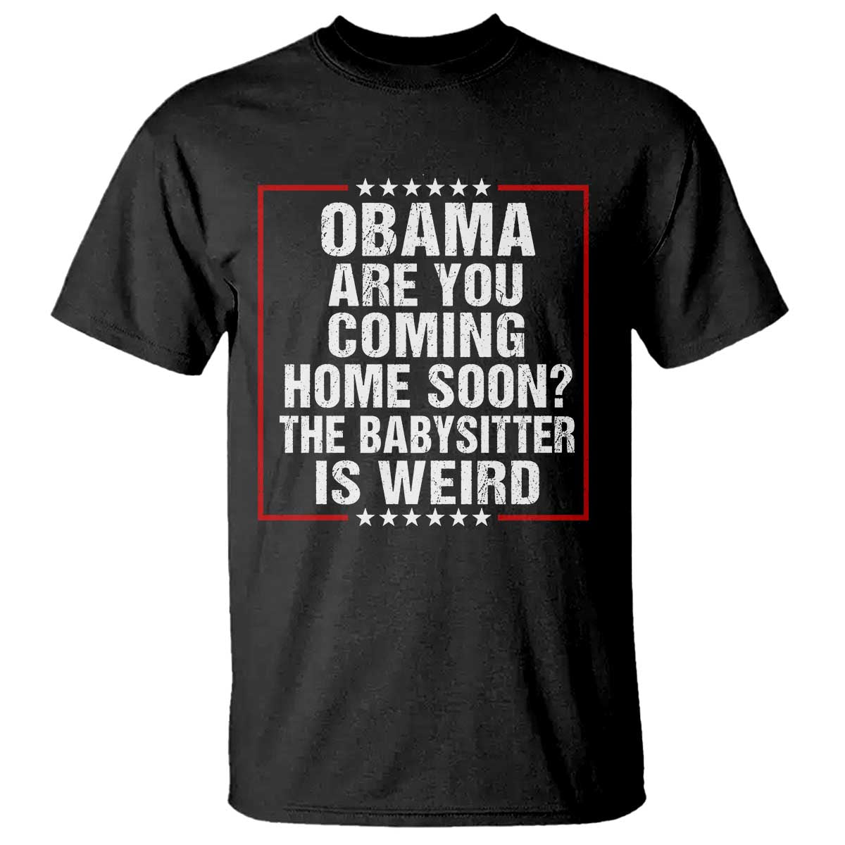 Obama Are You Coming Home Soon The Babysitter Is Weird T Shirt Political Humor Quotes