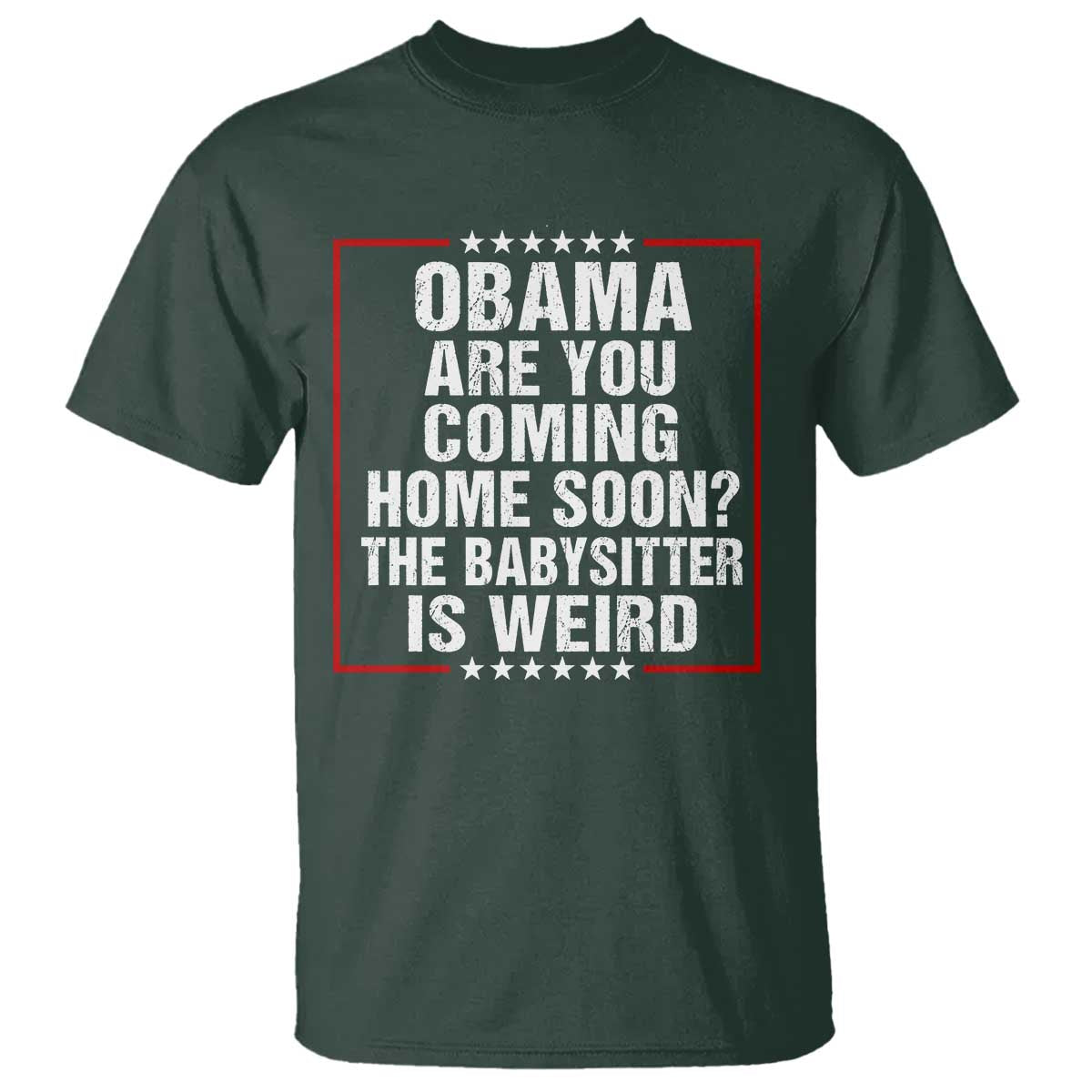 Obama Are You Coming Home Soon The Babysitter Is Weird T Shirt Political Humor Quotes