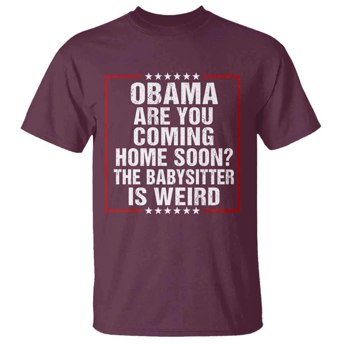 Obama Are You Coming Home Soon The Babysitter Is Weird T Shirt Political Humor Quotes