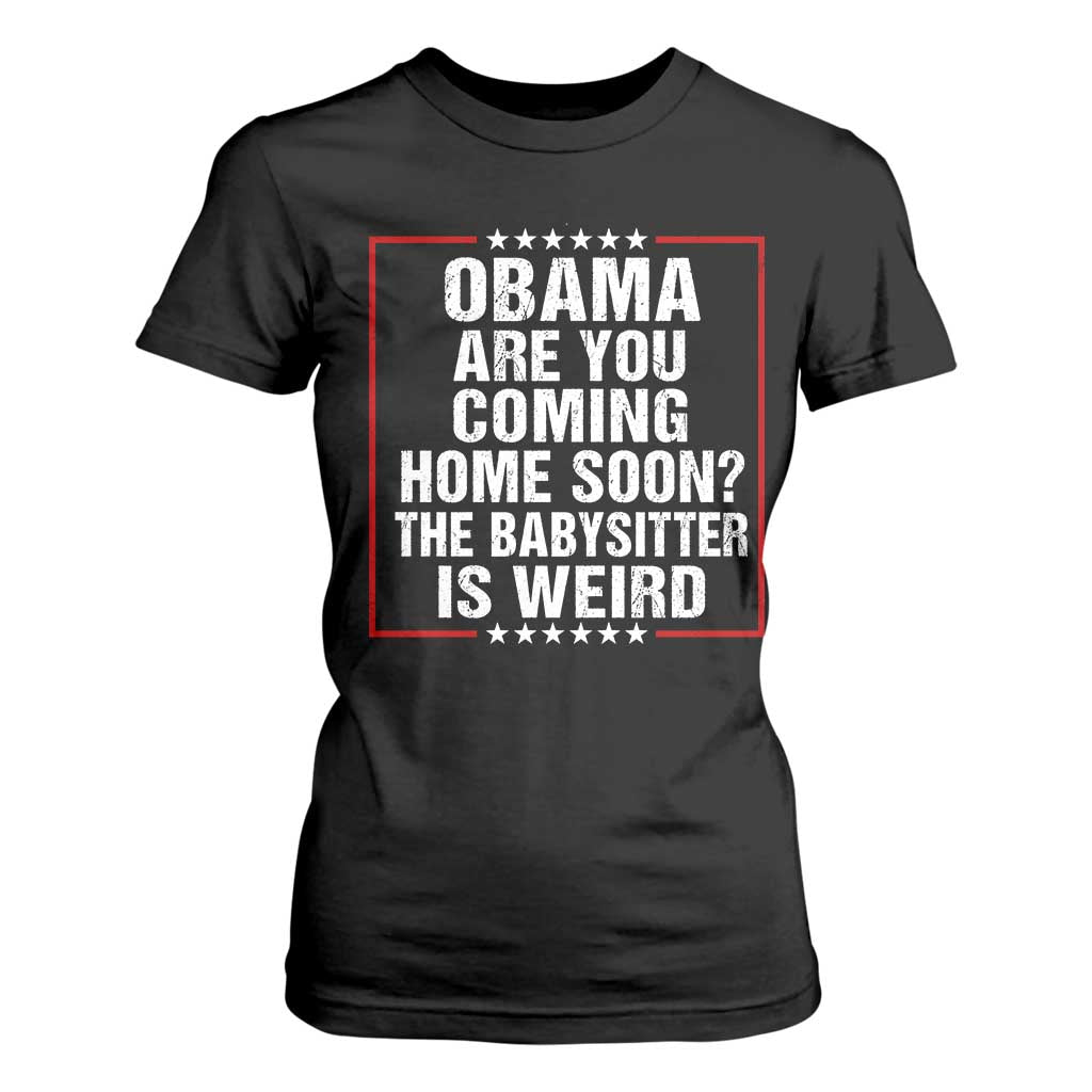 Obama Are You Coming Home Soon The Babysitter Is Weird T Shirt For Women Political Humor Quotes
