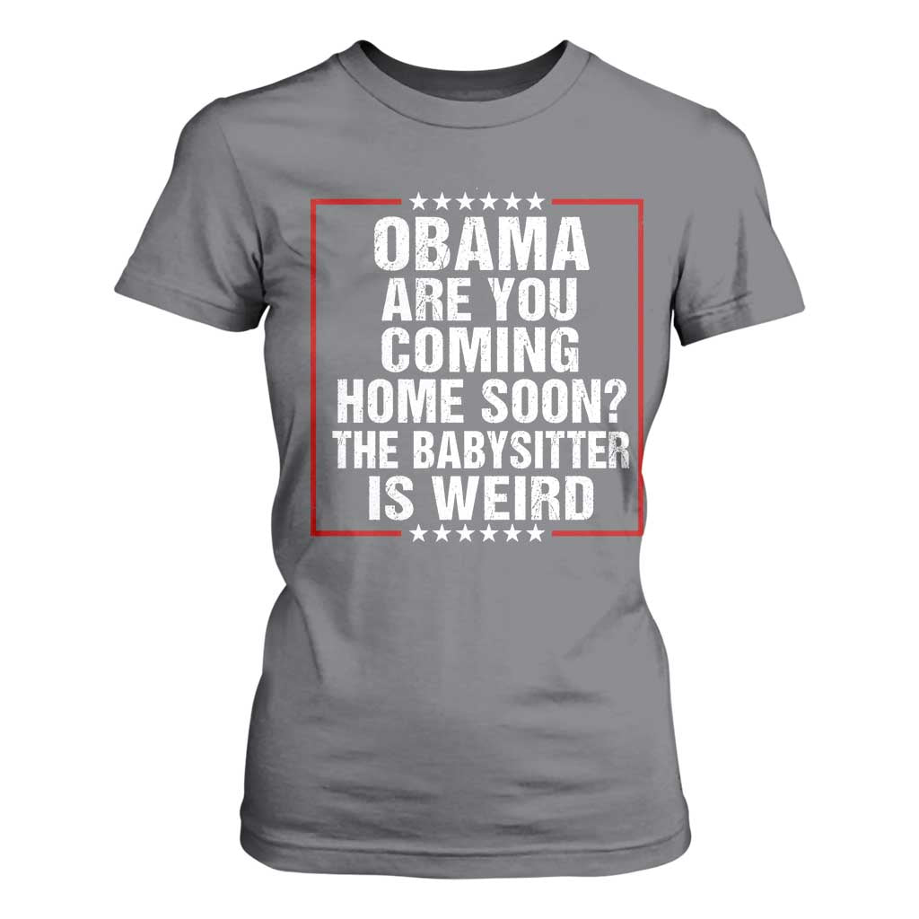 Obama Are You Coming Home Soon The Babysitter Is Weird T Shirt For Women Political Humor Quotes