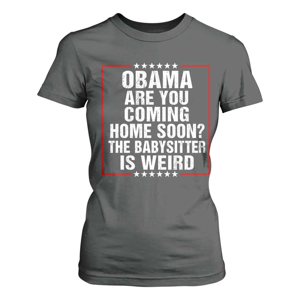 Obama Are You Coming Home Soon The Babysitter Is Weird T Shirt For Women Political Humor Quotes