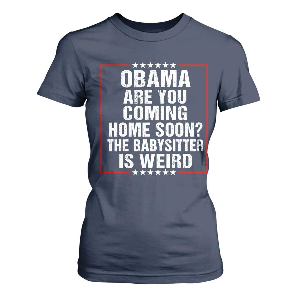 Obama Are You Coming Home Soon The Babysitter Is Weird T Shirt For Women Political Humor Quotes