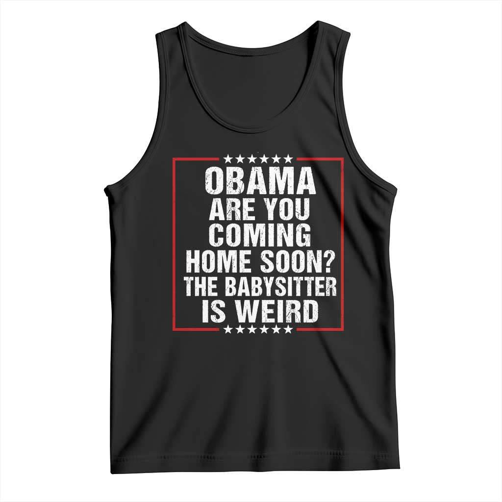 Obama Are You Coming Home Soon The Babysitter Is Weird Tank Top Political Humor Quotes TS11 Black Print Your Wear