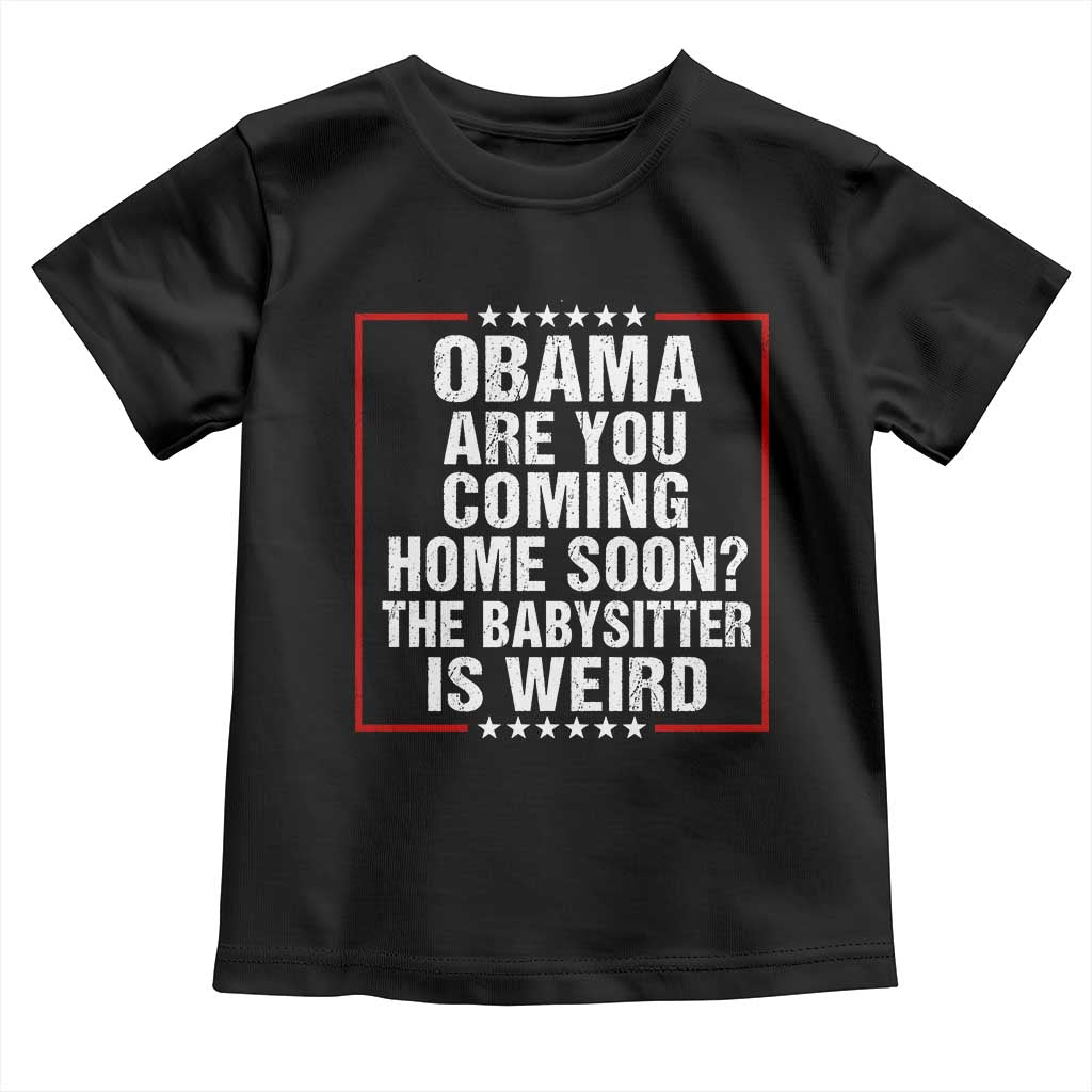 Obama Are You Coming Home Soon The Babysitter Is Weird Toddler T Shirt Political Humor Quotes TS11 Black Print Your Wear