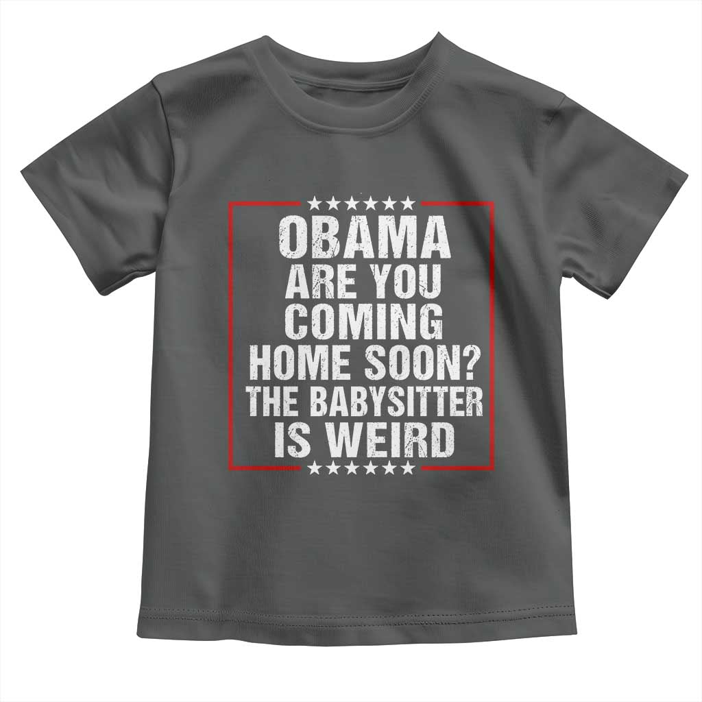 Obama Are You Coming Home Soon The Babysitter Is Weird Toddler T Shirt Political Humor Quotes