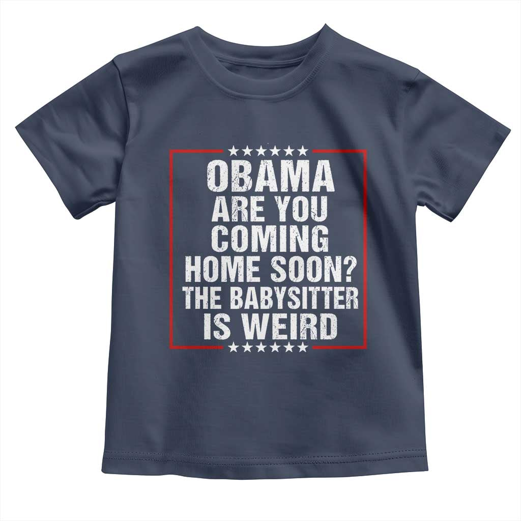 Obama Are You Coming Home Soon The Babysitter Is Weird Toddler T Shirt Political Humor Quotes