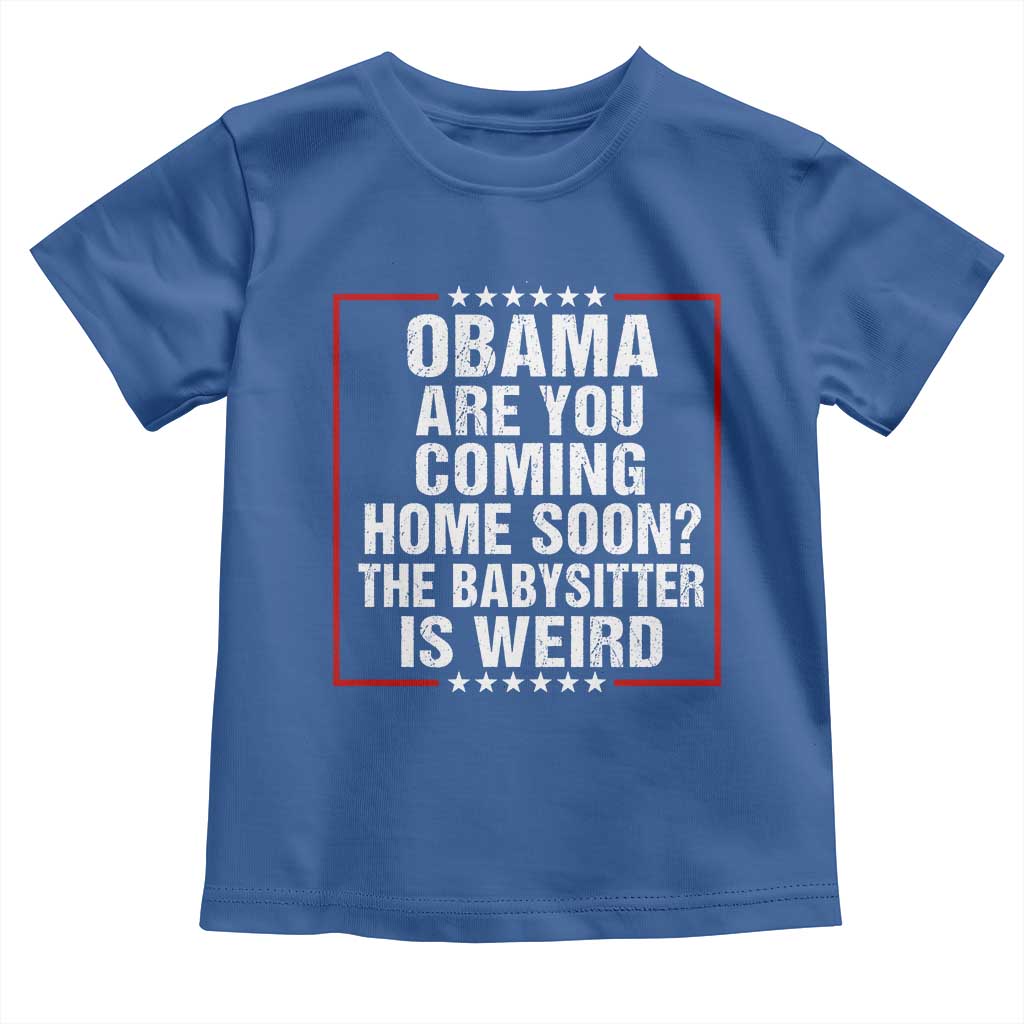 Obama Are You Coming Home Soon The Babysitter Is Weird Toddler T Shirt Political Humor Quotes