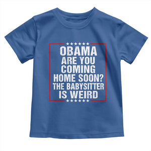 Obama Are You Coming Home Soon The Babysitter Is Weird Toddler T Shirt Political Humor Quotes