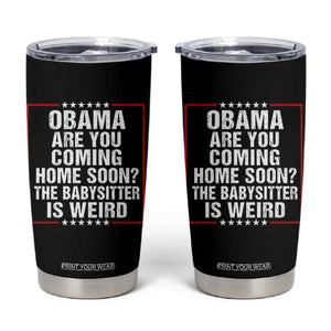 Obama Are You Coming Home Soon The Babysitter Is Weird Tumbler Cup Political Humor Quotes
